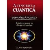 Atingerea cuantica. Supraincarcarea - Tehnici avansate de atingere cuantica - Alain Herriott, editura Adevar Divin