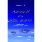 Autocontrolul prin sugestie constienta - Emile Coue, editura Adevar Divin