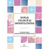 Boala celiaca si infertilitatea - Cosmin Ciora, Ramona Mihaela Nedelcuta, editura Amaltea