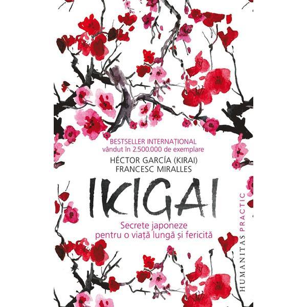 Ikigai. secrete japoneze pentru o viata lunga si fericita - francesc miralles, hector garcia, editura humanitas