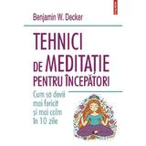 Tehnici de meditatie pentru incepatori - Benjamin W. Decker, editura Polirom