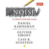 Noise. Un defect al judecatii umane - Daniel Kahneman, Olivier Sibony, Cass R. Sunstein, editura Vellant