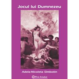 Jocul lui dumnezu - adela-nicoleta simbotin, editura firul ariadnei
