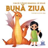 Cum sa-ti inveti dragonul sa spuna Buna ziua - Anna Lang, editura Didactica Publishing House