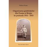 Organizarea gradinitelor din Franta si Belgia in perioada 1931-1933 - Raducu Ruset, editura Presa Universitara Clujeana