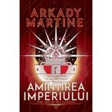 Amintirea imperiului (Seria Teixcalaan  partea I) autor Arkady Martine, editura Nemira