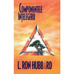 Componentele intelegerii - L. Ron Hubbard, editura Mix