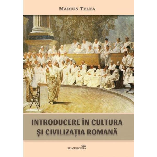 Introducere in cultura si civilizatia romana - Marius Telea, editura Reintregirea