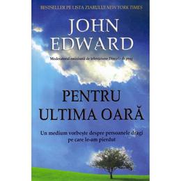 Pentru ultima oara - john edward, editura adevar divin