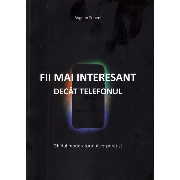 Fii mai interesant decat telefonul - Bogdan Sebeni