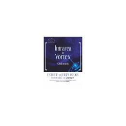 Intrarea in vortex. ghid practic - esther si jerry hicks, editura adevar divin