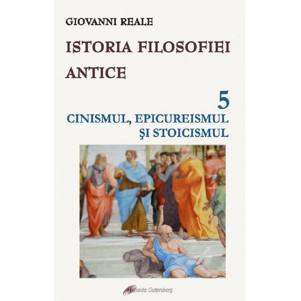 Istoria filosofiei antice Vol.5: Cinismul, epicureismul si stoicismul - Giovanni Reale, editura Galaxia Gutenberg
