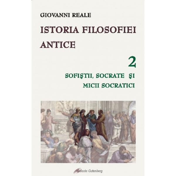 Istoria filosofiei antice vol.2: sofistii, socrate si micii socratici - giovanni reale, editura galaxia gutenberg