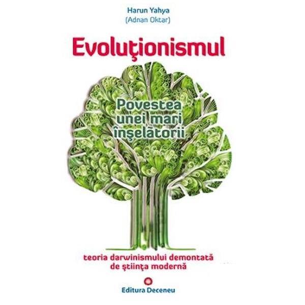 Evolutionismul. Povestea unei mari inselatorii - Harun Yahya, editura Deceneu