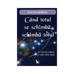 Cand totul se schimba, schimba totul - Neale Donald Walsch, editura For You