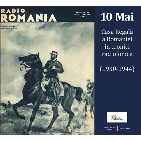 10 Mai Casa Regala A Romaniei In Cronici Radiofonice (1930-1944) + cd, editura Casa Radio
