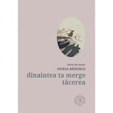 Dinaintea ta merge tacerea - Horia Badescu, editura Scoala Ardeleana