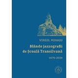 Blande jazzografii de Scoala Transilvana 1970-2020 - Virgul Mihaiu, editura Scoala Ardeleana