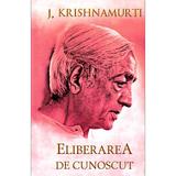 Eliberarea de cunoscut - J.Krishnamurti, editura Herald