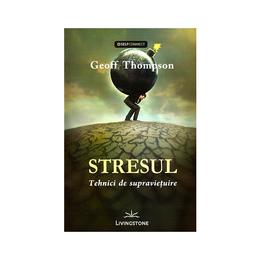 Stresul: tehnici de supravie&#355;uire - Geoff Thompson, editura Livingstone