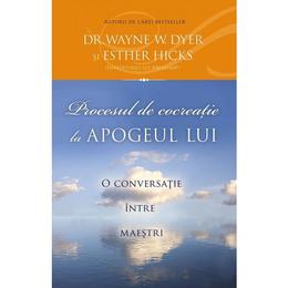 Procesul de cocreatie la apogeul lui - wayne w. dyer, esther hicks, editura adevar divin