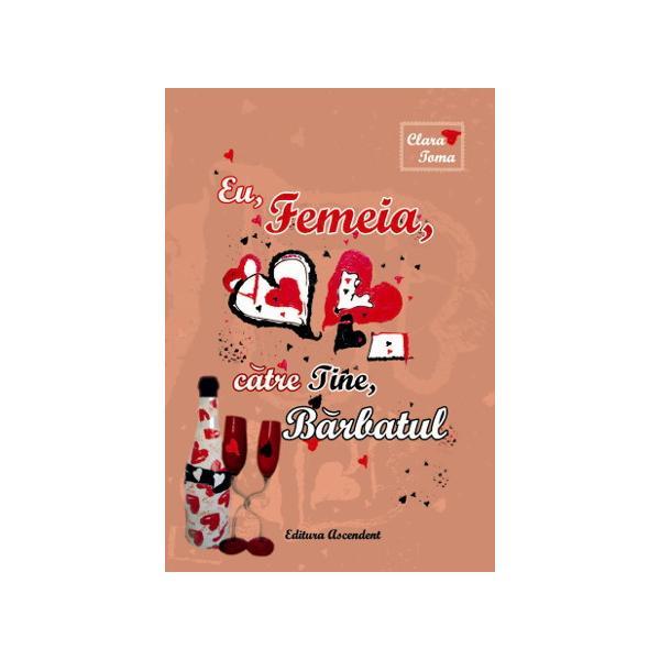 Eu, femeia, catre tine, barbatul - clara toma, editura ascendent