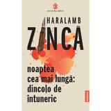 Noaptea cea mai lunga: Dincolo de intuneric - Haralamb Zinca, editura Publisol