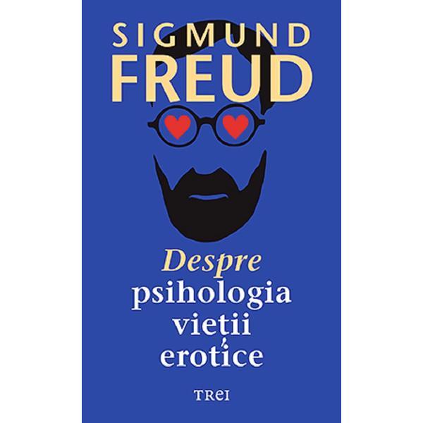 Despre psihologia vietii erotice - Sigmund Freud, editura Trei