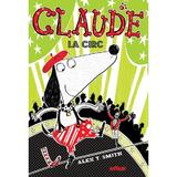 Claude Vol.3: Claude la circ - Alex T. Smith, editura Grupul Editorial Art