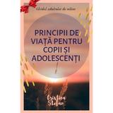 Principii de viata pentru copii si adolescenti - Cristina Stefan, editura Cristina Stefan