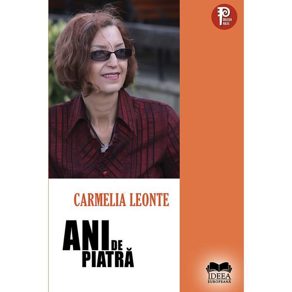 Ani de piatra - carmelia leonte, editura ideea europeana