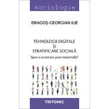 Tehnologii digitale si stratificare sociala - Dragos-Georgian Ilie, editura Tritonic