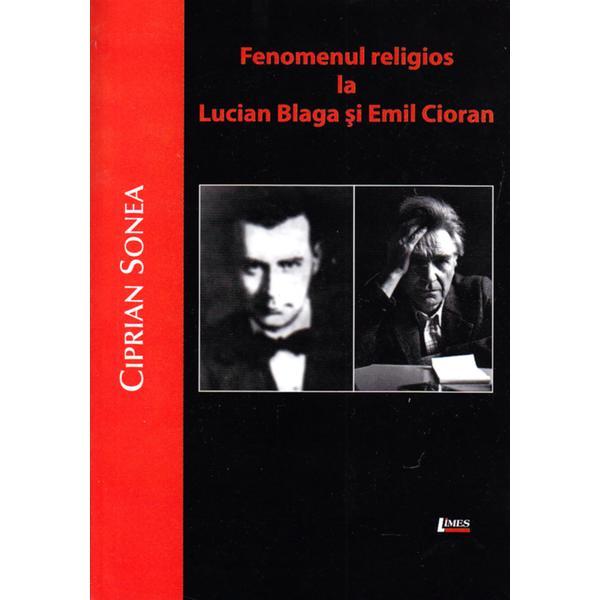 Fenomenul religios la Lucian Blaga si Emil Cioran - Ciprian Sonea, editura Limes