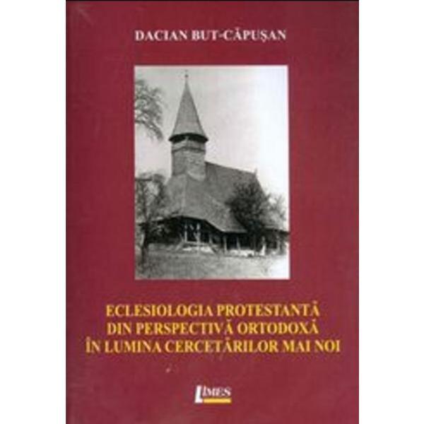 Eclesiologia Protestanta Din Perspectiva Ortodoxa In Lumina Cercetarilor Mai Noi - Dacian BuT-Capusa, editura Limes