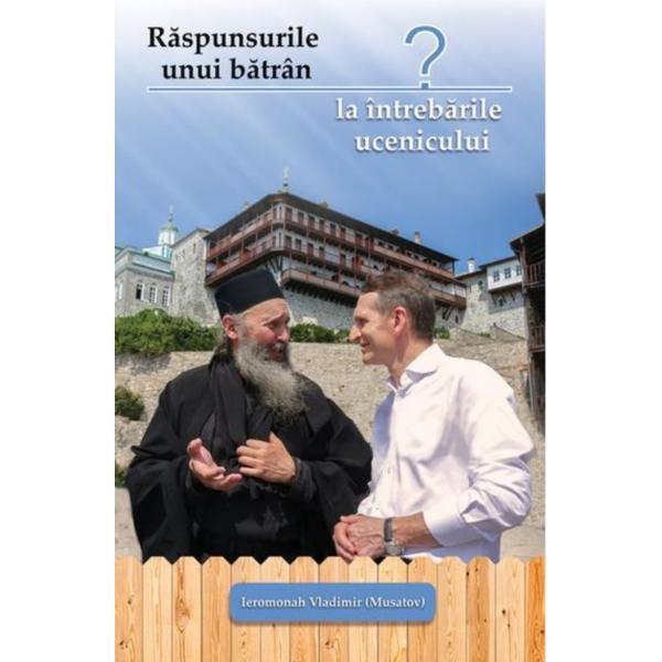 Raspunsurile unui batran la intrebarile ucenicului - Ieromonah Vladimir, editura Egumenita