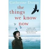 The Things We Know Now - Catherine Dunne, editura Pan Macmillan