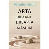 Arta De A Gasi Dreapta Masura - Anselm Grun, editura All