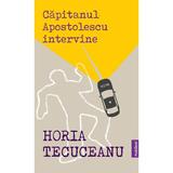 Capitanul Apostolescu intervine autor Horia Tecuceanu, editura Publisol