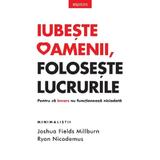 Iubeste oamenii, foloseste lucrurile - Joshua Fields Millburn, Ryan Nicodemus, editura Litera