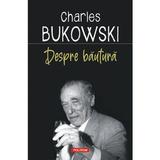 Despre bautura - Charles Bukowski, editura Polirom