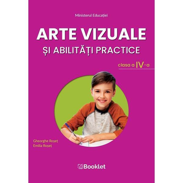Arte vizuale si abilitati practice - Clasa 4 - Manual - Gheorghe Roset, Emilia Roset, editura Booklet