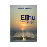 Elihu - Insemnari Mostenite Din Vesnicie - Wolfgang Wallner, editura For You