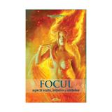 Focul: aspecte oculte, initiatice si simbolice - Gregorian Bivolaru, editura Lux Sublima