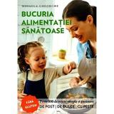 Bucuria alimentatiei sanatoase - Mihaela Gheorghe, editura Evanghelismos