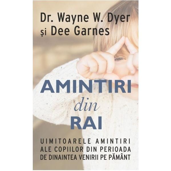 Amintiri din rai - Wayne W. Dyer, Dee Garnes, editura Adevar Divin