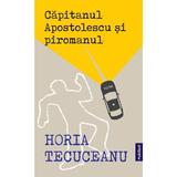 Capitanul Apostolescu si Piromanul - Horia Tecuceanu
