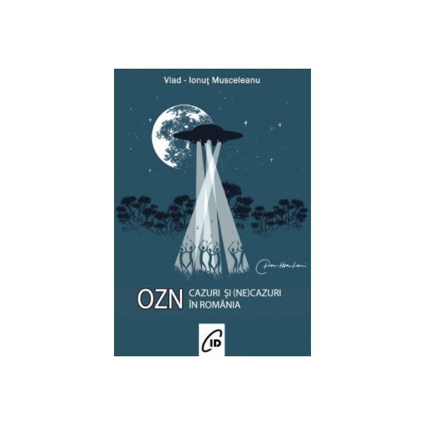 Cazuri si (ne)cazuri ozn in romania - vlad-ionut musceleanu, editura c.i.d.