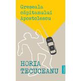 Greseala Capitanului Apostolescu autor Horia Tecuceanu, editura Publisol