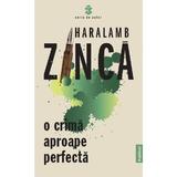 O Crima Aproape Perfecta autor Haralamb Zinca