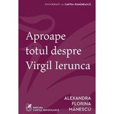 Aproape totul despre Virgil Ierunca - Alexandra Florina Manescu, editura Cartea Romaneasca